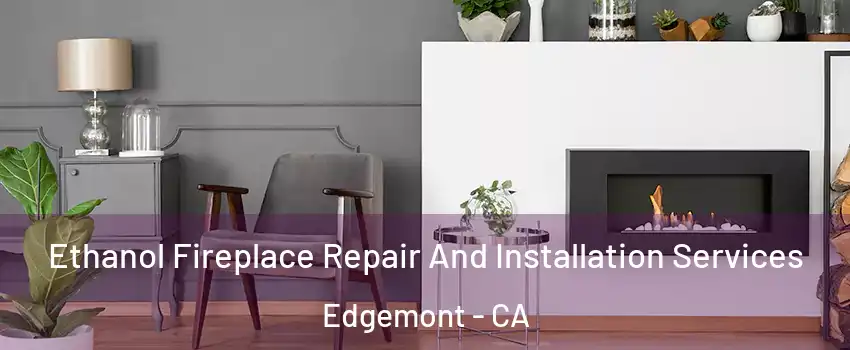 Ethanol Fireplace Repair And Installation Services Edgemont - CA