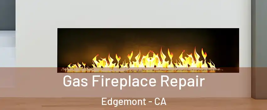 Gas Fireplace Repair Edgemont - CA