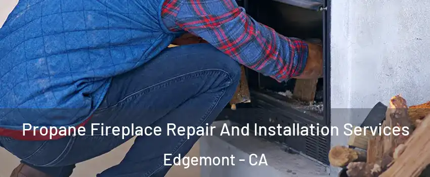 Propane Fireplace Repair And Installation Services Edgemont - CA